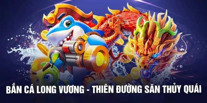 Vài nét khái quát về bắn cá long vương apk